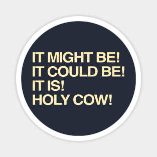 It Might Be It Could Be It Is Holy Cow Magnet